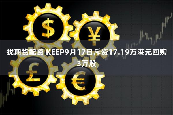 找期货配资 KEEP9月17日斥资17.19万港元回购3万股