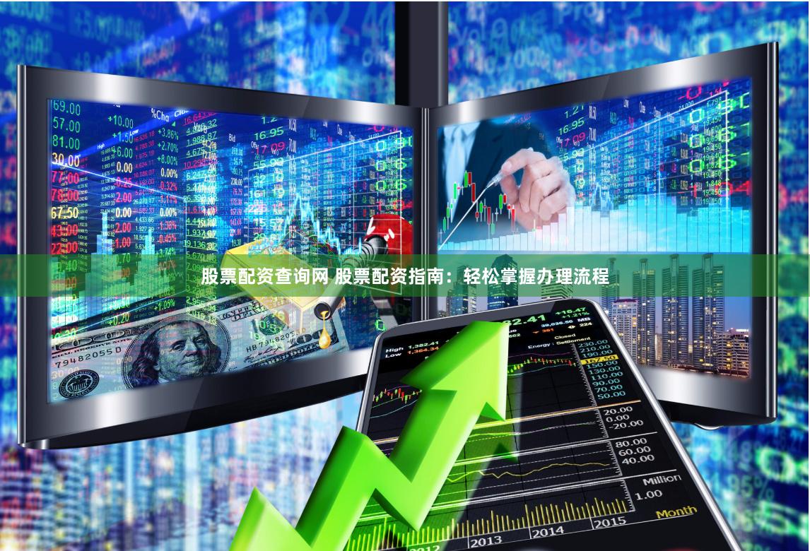 股票配资查询网 股票配资指南：轻松掌握办理流程