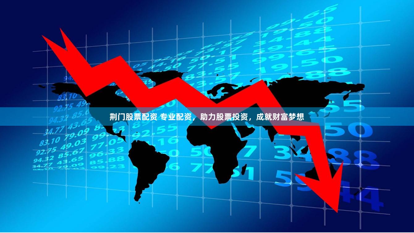 荆门股票配资 专业配资，助力股票投资，成就财富梦想