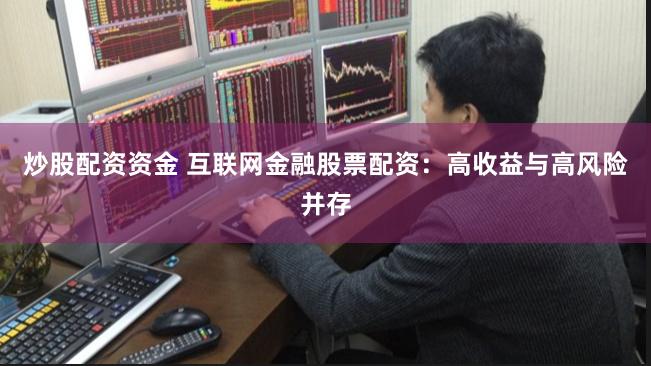 炒股配资资金 互联网金融股票配资：高收益与高风险并存